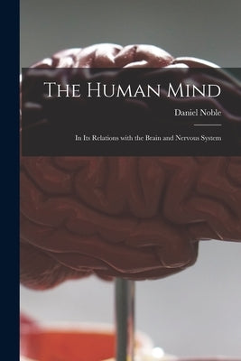 The Human Mind: in Its Relations With the Brain and Nervous System by Noble, Daniel 1810-1885