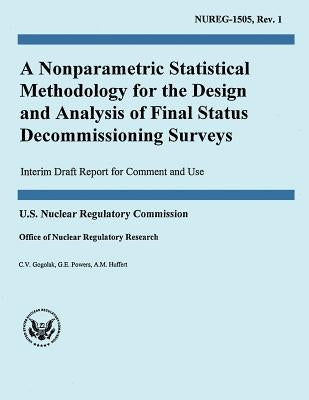 A Nonparametric Statistical Methodology for the Design and Analysis of Final Status Decommissioning Surveys by Commission, U. S. Nuclear Regulatory