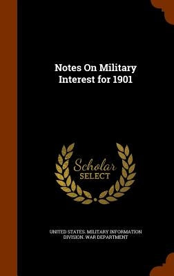 Notes On Military Interest for 1901 by United States Military Information Divi