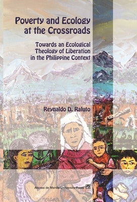 Poverty and Ecology at the Crossroads: Towards an Ecological Theology of Liberation in the Philippine Context by Raluto, Reynaldo D.