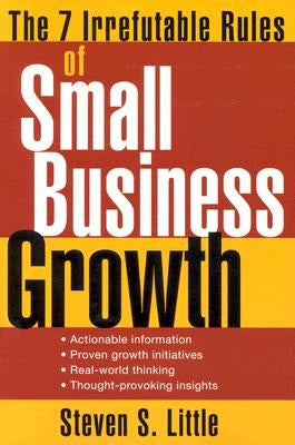 The 7 Irrefutable Rules of Small Business Growth by Little, Steven S.