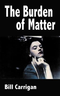 The Burden of Matter by Carrigan, Bill
