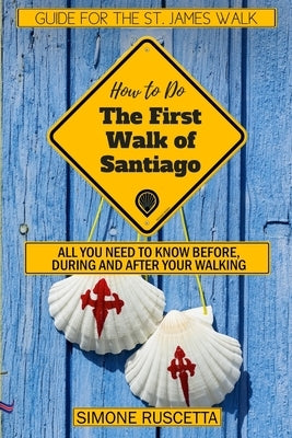 (How to do) The First Walk of Santiago de Compostela: All you need to know before during and after your walking by Moretti, Mara