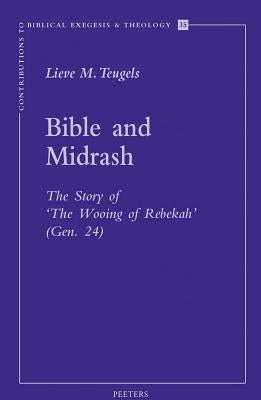Bible and Midrash: The Story of 'the Wooing of Rebekah' (Gen. 24) by Teugels, LM