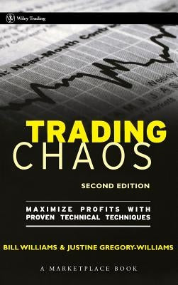 Trading Chaos: Maximize Profits with Proven Technical Techniques by Williams