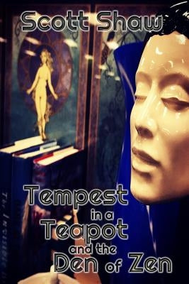 Tempest in a Teapot and the Den of Zen by Shaw, Scott