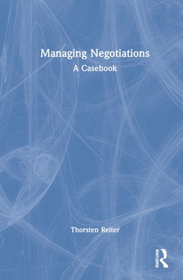 Managing Negotiations: A Casebook by Reiter, Thorsten