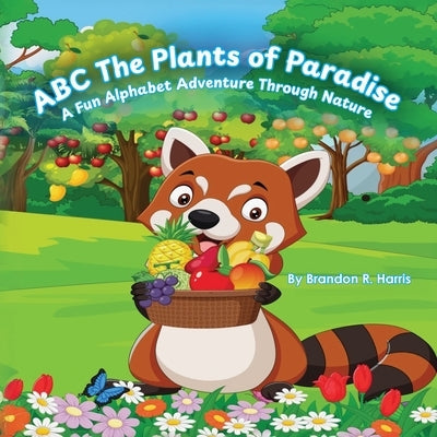 ABC The Plants of Paradise: A Fun Alphabet Adventure Through Nature by Harris, Brandon R.