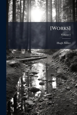 [Works]; Volume 1 by Miller, Hugh