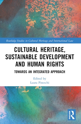 Cultural Heritage, Sustainable Development and Human Rights: Towards an Integrated Approach by Pineschi, Laura