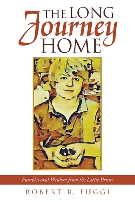 The Long Journey Home: Parables and Wisdom from the Little Prince by Fuggi, Robert R.