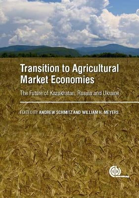 Transition to Agricultural Market Economies: The Future of Kazakhstan, Russia and Ukraine by Schmitz, Andrew