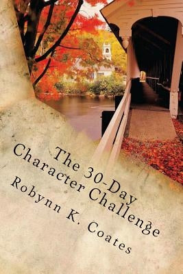 The 30-Day Character Challenge by Coates, Robynn K.