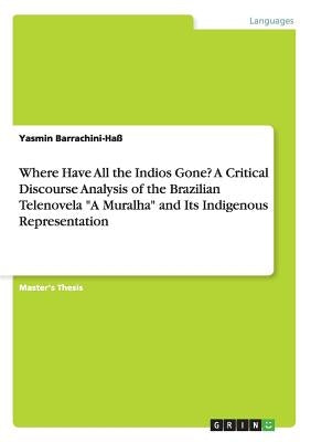 Where Have All the Indios Gone? A Critical Discourse Analysis of the Brazilian Telenovela "A Muralha" and Its Indigenous Representation by Barrachini-Haß, Yasmin