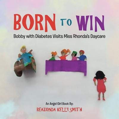 Born to Win: Bobby with Diabetes Visits Miss Rhonda's Daycare by Kelly Smith, Reazonda