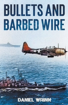 Bullets and Barbed Wire by Wrinn, Daniel