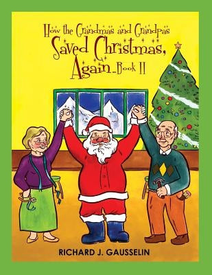 How the Grandmas & Grandpas Saved Christmas, Again ... Book II by Gausselin, Richard J.