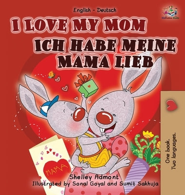 I Love My Mom Ich habe meine Mama lieb: English German Bilingual Edition by Admont, Shelley