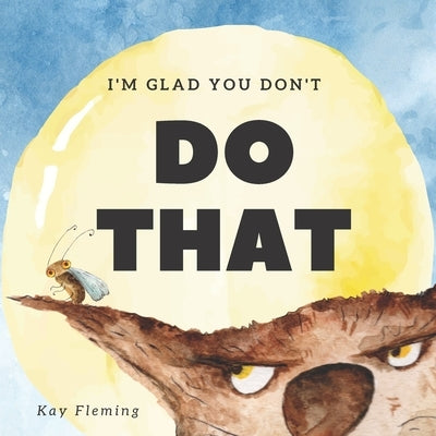 I'm Glad You Don't Do That: A Children's Story About Self-Control and Emotional Intelligence by Fleming, Kay