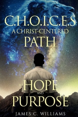 Choices: A Christ-centered path to hope and purpose by Williams, James
