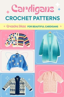 Cardigans Crochet Patterns: Creative Ideas To Beautiful Cardigans: Amigurumi Cardigans by Bird, Zak