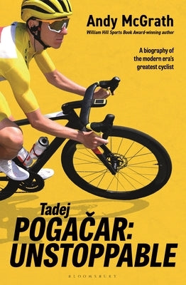 Tadej Pogačar: Unstoppable by McGrath, Andy