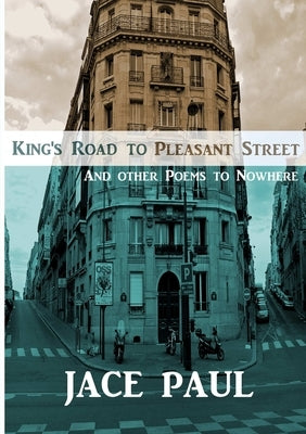 King's Road to Pleasant Street (And Other Poems to Nowhere) by Paul, Jace