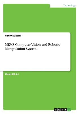 MEMS Computer Vision and Robotic Manipulation System by Sukardi, Henry