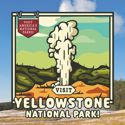 Visit Yellowstone National Park! by Walton, Kathryn