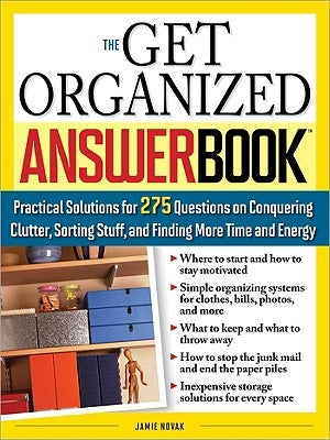 The Get Organized Answer Book: Practical Solutions for 275 Questions on Conquering Clutter, Sorting Stuff, and Finding More Time and Energy by Novak, Jamie