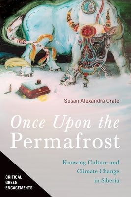 Once Upon the Permafrost: Knowing Culture and Climate Change in Siberia by Crate, Susan Alexandra