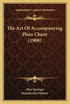 The Art Of Accompanying Plain Chant (1908) by Springer, Max