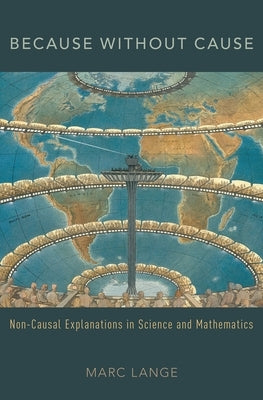 Because Without Cause: Non-Casual Explanations in Science and Mathematics by Lange, Marc