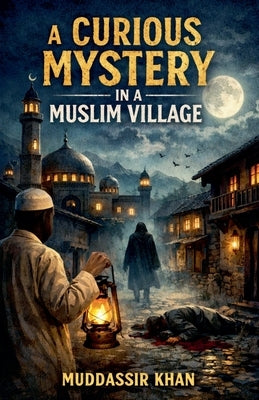 A Curious Mystery in a Muslim Village by Khan, Muddassir