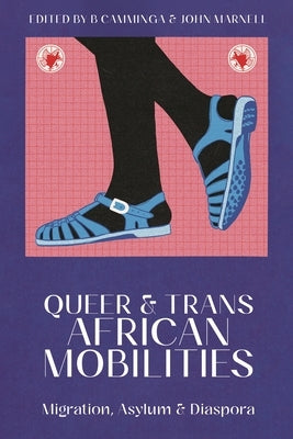 Queer and Trans African Mobilities: Migration, Asylum and Diaspora by Camminga, B.