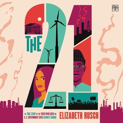 The Twenty-One: The True Story of the Youth Who Sued the Us Government Over Climate Change by Rusch, Elizabeth