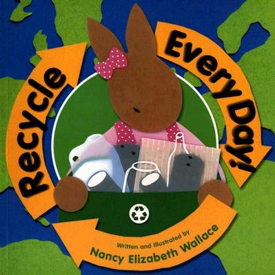 Recycle Every Day! by Wallace, Nancy Elizabeth
