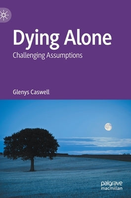 Dying Alone: Challenging Assumptions by Caswell, Glenys