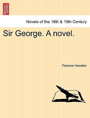 Sir George. a Novel. by Henniker, Florence