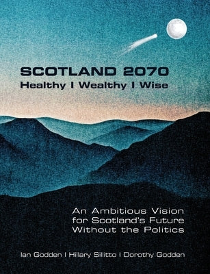 SCOTLAND 2070. Healthy Wealthy Wise by Godden, Ian