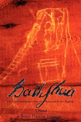 Bathshua: The Most Extrordinary Crime ever Perpetrated in New England... by Jennings, Bojan Hamlin