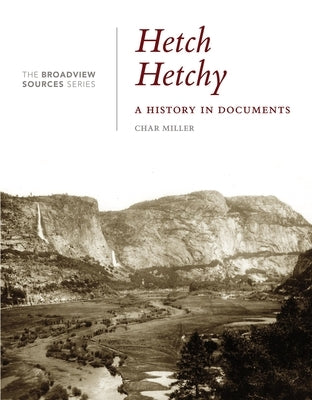 Hetch Hetchy: A History in Documents: (From the Broadview Sources Series) by Miller, Char