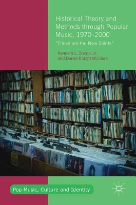 Historical Theory and Methods Through Popular Music, 1970-2000: "Those Are the New Saints" by Shonk Jr, Kenneth L.