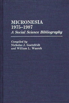 Micronesia 1975-1987: A Social Science Bibliography by Goetzfridt, Nicholas J.