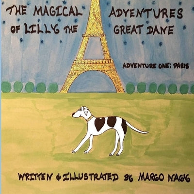 The Magical Adventures of Lilly The Great Dane: Adventure One: Paris France by Nagy, Margo M.