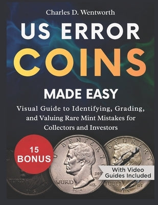 Us Error Coins Made Easy: Visual Guide to Identifying, Grading, and Valuing Rare Mint Mistakes for Collectors and Investors by D. Wentworth, Charles