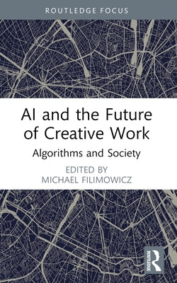 AI and the Future of Creative Work: Algorithms and Society by Filimowicz, Michael