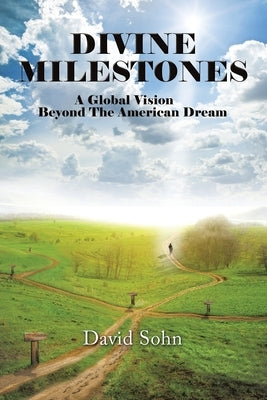 Divine Milestones: A Global Vision Beyond the American Dream by Sohn, David