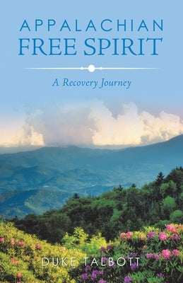 Appalachian Free Spirit: A Recovery Journey by Talbott, Duke