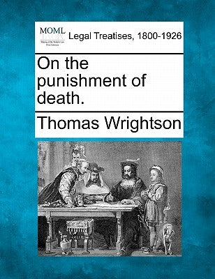 On the Punishment of Death. by Wrightson, Thomas